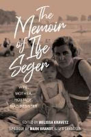 The Memoir of Ilse Seger – Wife, Mother, Hostage, Nazi Resister de Melissa Kravetz