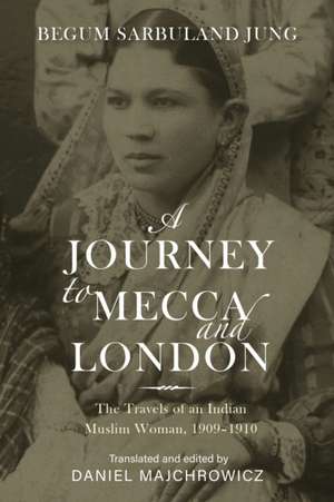 A Journey to Mecca and London – The Travels of an Indian Muslim Woman, 1909–1910 de Daniel Majchrowicz