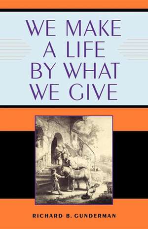 We Make a Life by What We Give de Richard B. Gunderman