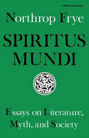 Spiritus Mundi – Essays on Literature, Myth, and Society de Northrop Frye