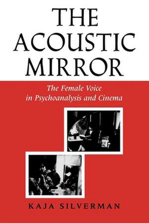 The Acoustic Mirror – The Female Voice in Psychoanalysis and Cinema de Kaja Silverman