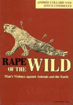 Rape of the Wild – Man`s Violence against Animals and the Earth de Andree Collard