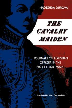 The Cavalry Maiden – Journals of a Russian Officer in the Napoleonic Wars de Nadezhda Durova