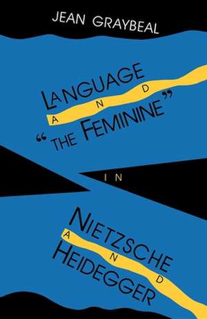 Language and "The Feminine" in Nietzsche and Heidegger de Jean Mcconnell Graybeal