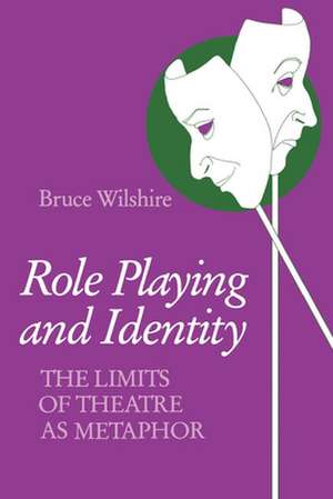 Role Playing and Identity – The Limits of Theatre as Metaphor de Bruce Wilshire