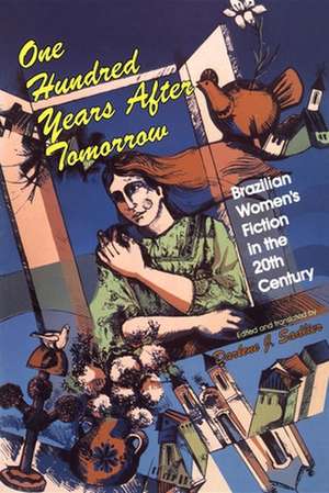 One Hundred Years after Tomorrow – Brazilian Women`s Fiction in the Twentieth Century de Darlene J. Sadlier