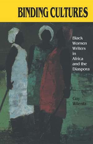 Binding Cultures – Black Women Writers in Africa and the Diaspora de Gay Wilentz