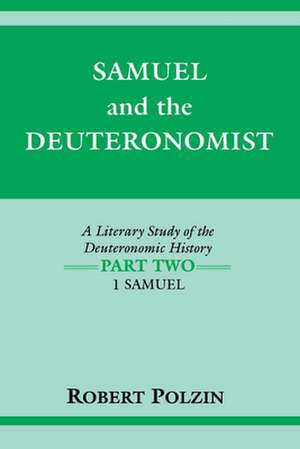 Samuel and the Deuteronomist – A Literary Study of the Deuteronomic History Part Two: 1 Samuel de Robert Polzin