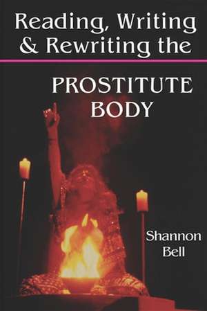 Reading, Writing, and Rewriting the Prostitute Body de Shannon Bell