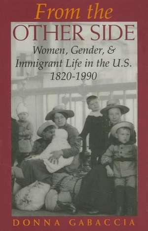 From the Other Side – Women, Gender, and Immigrant Life in the U.S., 1820–1990 de Donna Gabaccia