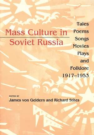 Mass Culture in Soviet Russia – Tales, Poems, Songs, Movies, Plays, and Folklore, 1917–1953 de James Von Geldern