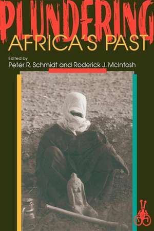 Plundering Africa`s Past de Peter R. Schmidt