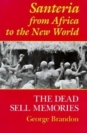 Santeria from Africa to the New World – The Dead Sell Memories de George Brandon