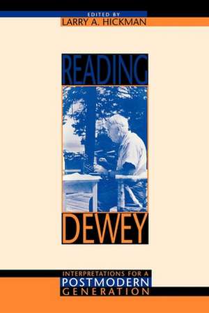 Reading Dewey – Interpretations for a Postmodern Generation de Larry A. Hickman