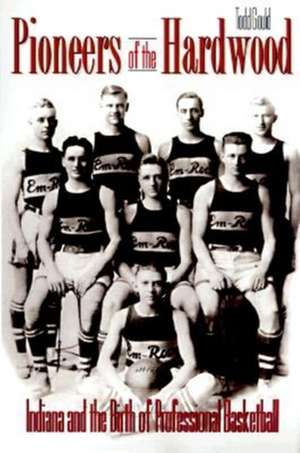 Pioneers of the Hardwood – Indiana and the Birth of Professional Basketball de Todd Gould