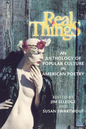 Real Things – An Anthology of Popular Culture in American Poetry de Jim Elledge