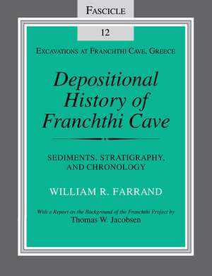 Depositional History of Franchthi Cave – Stratigraphy, Sedimentology, and Chronology, Fascicle 12 de William R. Farrand