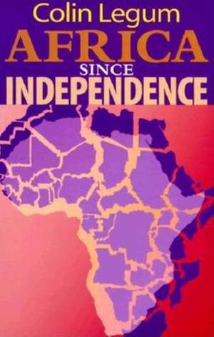 Africa since Independence de Colin Legum