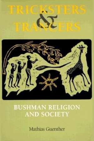 Tricksters and Trancers – Bushman Religion and Society de Mathias Guenther