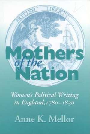 Mothers of the Nation – Women`s Political Writing in England, 1780–1830 de Anne K. Mellor