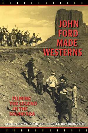 John Ford Made Westerns – Filming the Legend in the Sound Era de Gaylyn Studlar