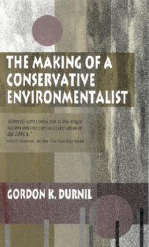 The Making of a Conservative Environmentalist – With Reflections on Government, Industry, Scientists, the Media, Education, Economic Growth, de Gordon K. Durnil