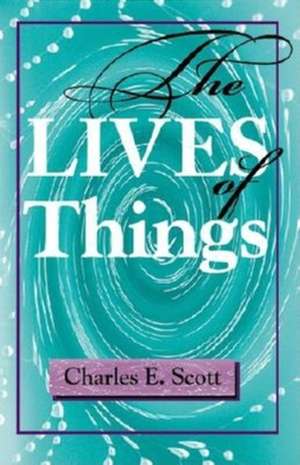 The Lives of Things de Charles E. Scott