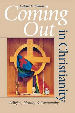 Coming Out in Christianity – Religion, Identity, and Community de Melissa M. Wilcox