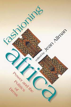 Fashioning Africa – Power and the Politics of Dress de Jean Allman