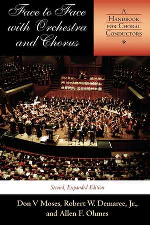 Face to Face with Orchestra and Chorus, Second, – A Handbook for Choral Conductors de Don V Moses