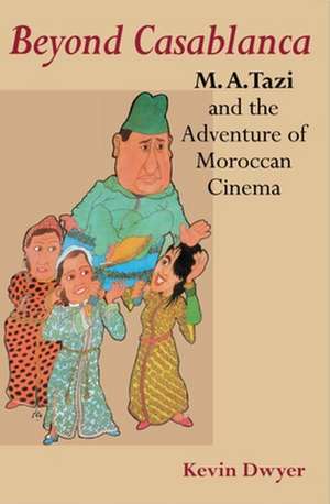 Beyond Casablanca – M. A. Tazi and the Adventure of Moroccan Cinema de Kevin Dwyer