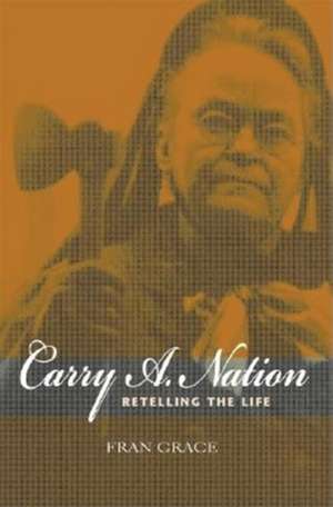 Carry A. Nation – Retelling the Life de Fran Grace