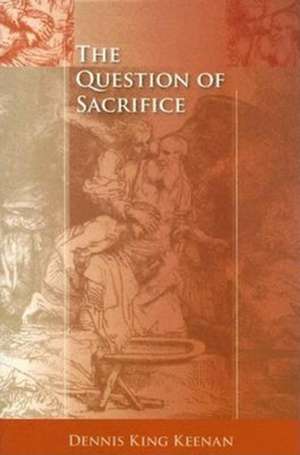 The Question of Sacrifice de Dennis King Keenan