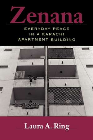 Zenana – Everyday Peace in a Karachi Apartment Building de Laura A. Ring