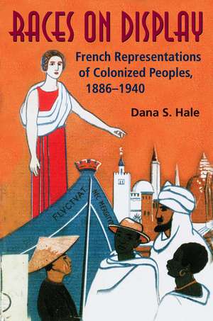 Races on Display – French Representations of Colonized Peoples, 1886–1940 de Dana S. Hale