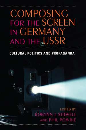 Composing for the Screen in Germany and the USSR – Cultural Politics and Propaganda de Phil Powrie