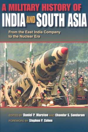 A Military History of India and South Asia – From the East India Company to the Nuclear Era de Daniel P. Marston