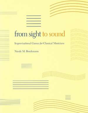 From Sight to Sound – Improvisational Games for Classical Musicians de Nicole M. Brockmann