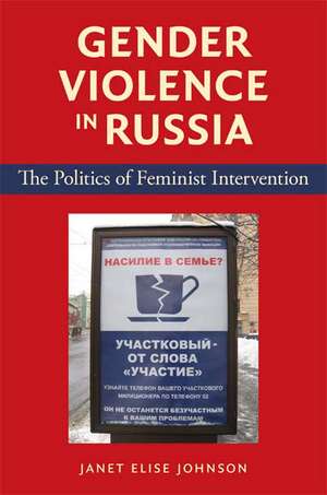 Gender Violence in Russia – The Politics of Feminist Intervention de Janet Elise Johnson