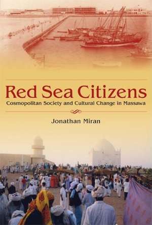 Red Sea Citizens – Cosmopolitan Society and Cultural Change in Massawa de Jonathan Miran