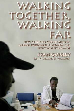 Walking Together, Walking Far – How a U.S. and African Medical School Partnership Is Winning the Fight against HIV/AIDS de Fran Quigley