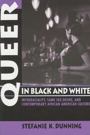 Queer in Black and White – Interraciality, Same Sex Desire, and Contemporary African American Culture de Stefanie K. Dunning