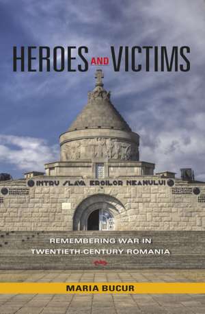 Heroes and Victims – Remembering War in Twentieth–Century Romania de Maria Bucur–deckard