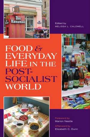 Food and Everyday Life in the Postsocialist World de Melissa L. Caldwell