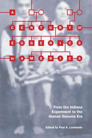 A Century of Eugenics in America – From the Indiana Experiment to the Human Genome Era de Paul A. Lombardo