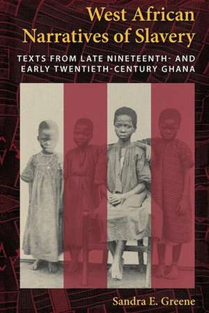 West African Narratives of Slavery – Texts from Late Nineteenth– and Early Twentieth–Century Ghana de Sandra E. Greene