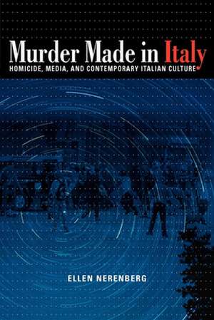 Murder Made in Italy – Homicide, Media, and Contemporary Italian Culture de Ellen Nerenberg