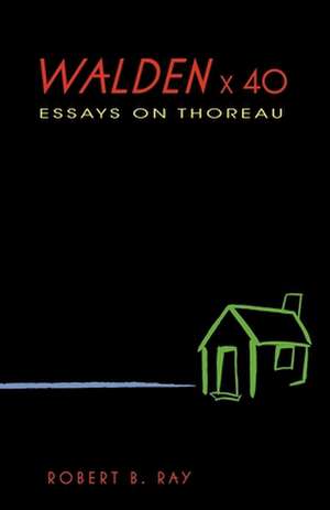 Walden X 40 – Essays on Thoreau de Robert B. Ray