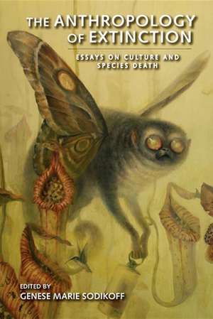 The Anthropology of Extinction – Essays on Culture and Species Death de Genese Marie Sodikoff