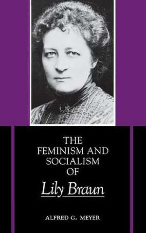 The Feminism and Socialism of Lily Braun de Alfred G. Meyer